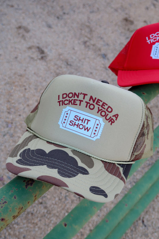 I Don't Need A Ticket To Your Shit Show- Foam Printed Trucker Hat