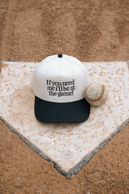 If You Need Me I'll Be At The Game Embroidered Hat